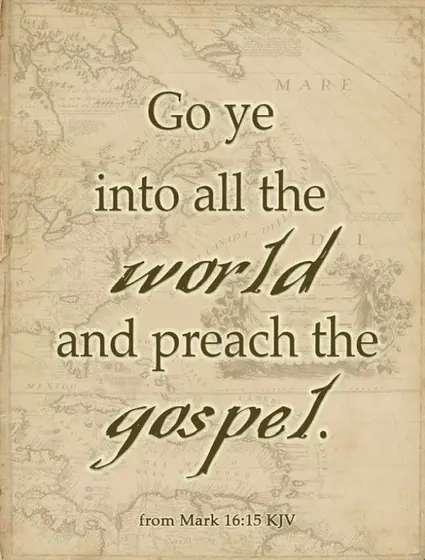 Go ye into all the world and preach the gospel, Mark 16 verse 15